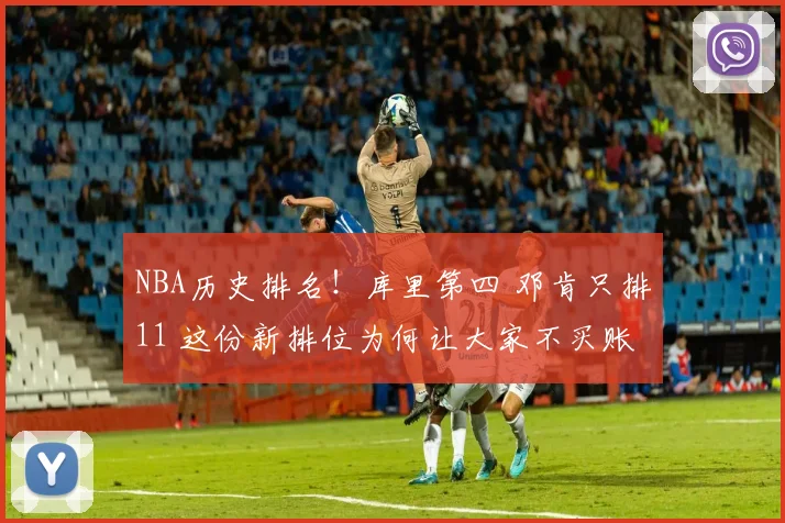 NBA历史排名！库里第四 邓肯只排11 这份新排位为何让大家不买账