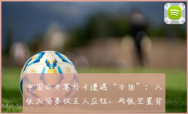 中国公开赛外卡遭遇“冷场”：八张入场券仅五人应征，两张空置背后是底层球员的经济算术题