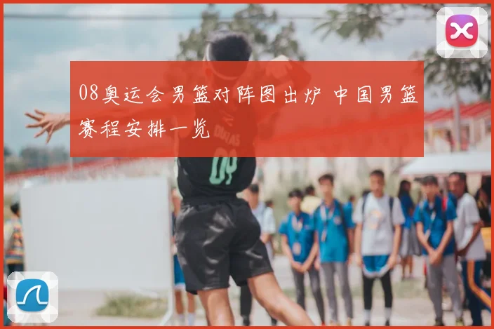 08奥运会男篮对阵图出炉 中国男篮赛程安排一览