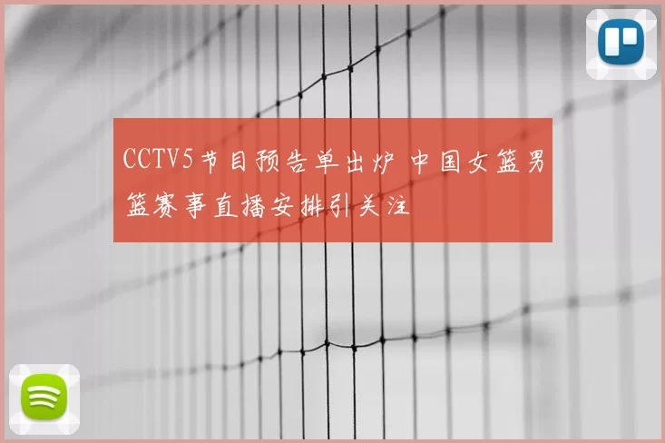 CCTV5节目预告单出炉 中国女篮男篮赛事直播安排引关注