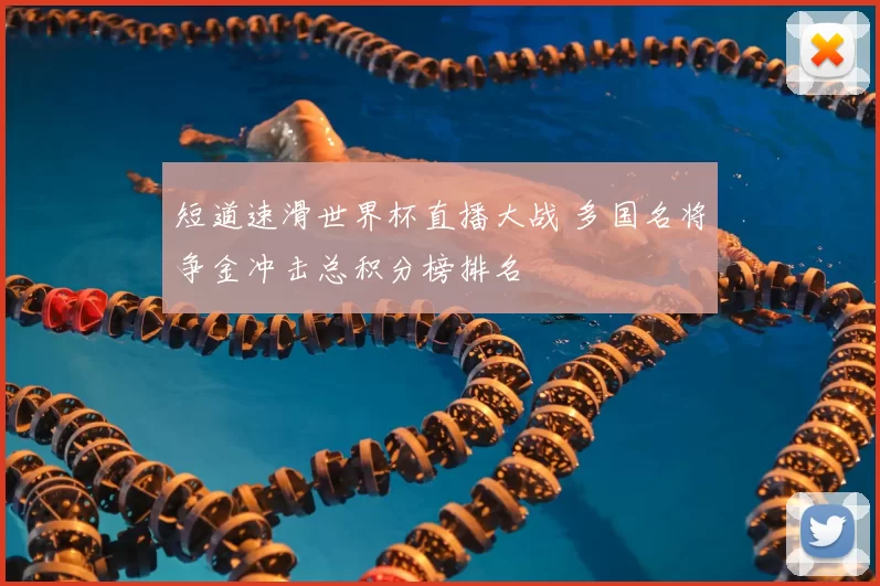 短道速滑世界杯直播大战 多国名将争金冲击总积分榜排名