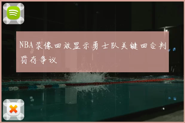 NBA录像回放显示勇士队关键回合判罚存争议